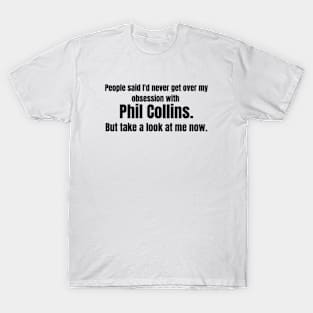 Phil Collins Obsession- Funny Quote Tee for Fans of Genesis T-Shirt